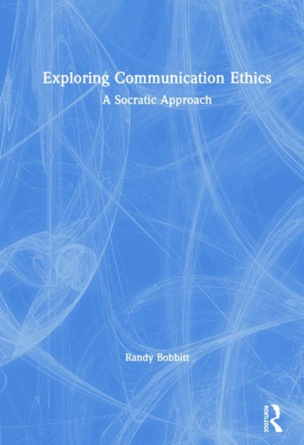 Exploring Communication Ethics : A Socratic Approach, Hardback Book