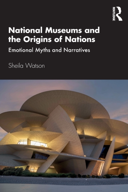 National Museums and the Origins of Nations : Emotional Myths and Narratives, Paperback / softback Book