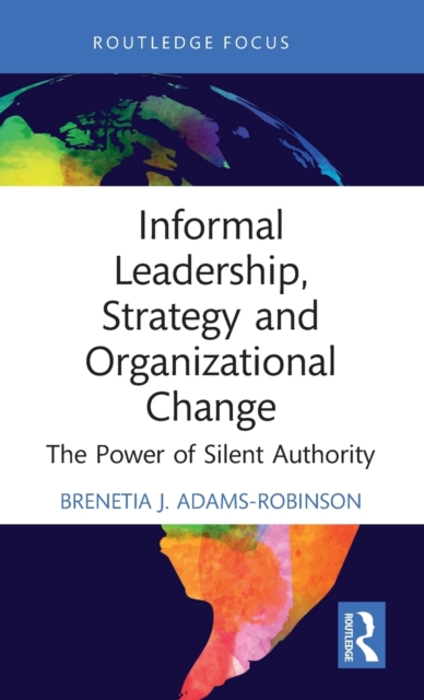 Informal Leadership, Strategy and Organizational Change : The Power of Silent Authority, Hardback Book
