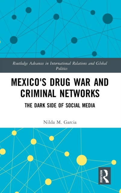 Mexico's Drug War and Criminal Networks : The Dark Side of Social Media, Hardback Book