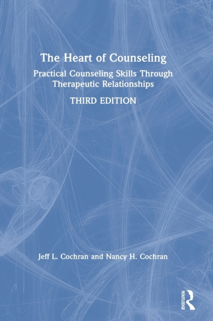 The Heart of Counseling : Practical Counseling Skills Through Therapeutic Relationships, 3rd ed, Hardback Book