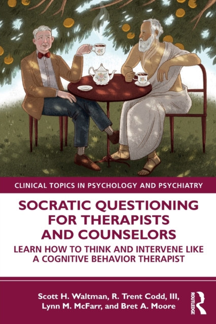 Socratic Questioning for Therapists and Counselors : Learn How to Think and Intervene Like a Cognitive Behavior Therapist, Paperback / softback Book