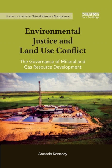 Environmental Justice and Land Use Conflict : The governance of mineral and gas resource development, Paperback / softback Book
