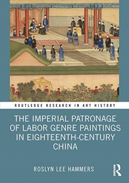 The Imperial Patronage of Labor Genre Paintings in Eighteenth-Century China, Hardback Book