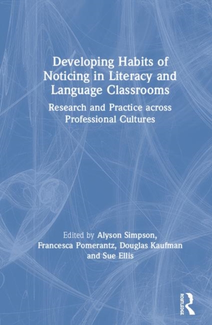 Developing Habits of Noticing in Literacy and Language Classrooms : Research and Practice across Professional Cultures, Hardback Book