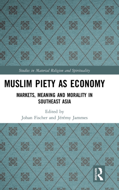 Muslim Piety as Economy : Markets, Meaning and Morality in Southeast Asia, Hardback Book