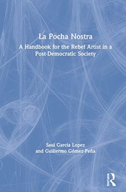 La Pocha Nostra : A Handbook for the Rebel Artist in a Post-Democratic Society, Hardback Book