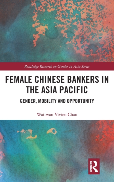 Female Chinese Bankers in the Asia Pacific : Gender, Mobility and Opportunity, Hardback Book