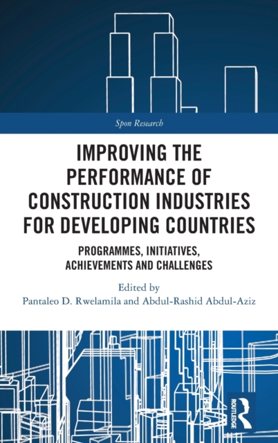 Improving the Performance of Construction Industries for Developing Countries : Programmes, Initiatives, Achievements and Challenges, Hardback Book