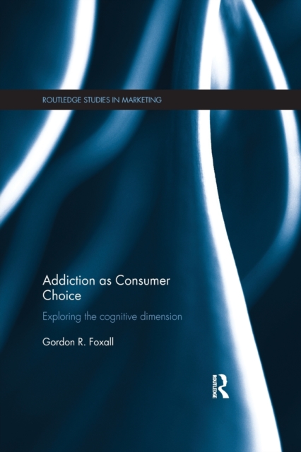 Addiction as Consumer Choice : Exploring the Cognitive Dimension, Paperback / softback Book