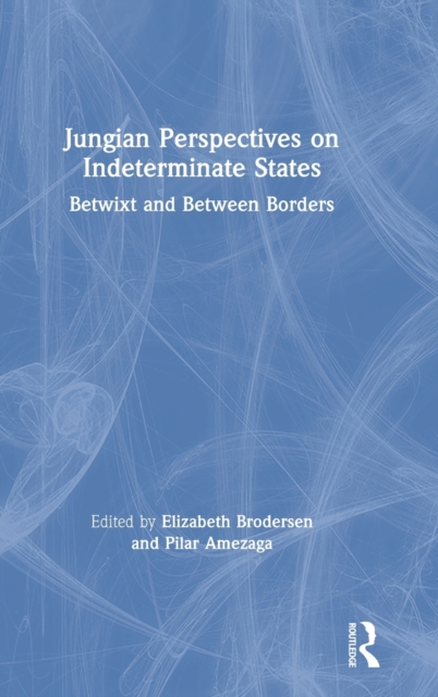 Jungian Perspectives on Indeterminate States : Betwixt and Between Borders, Hardback Book