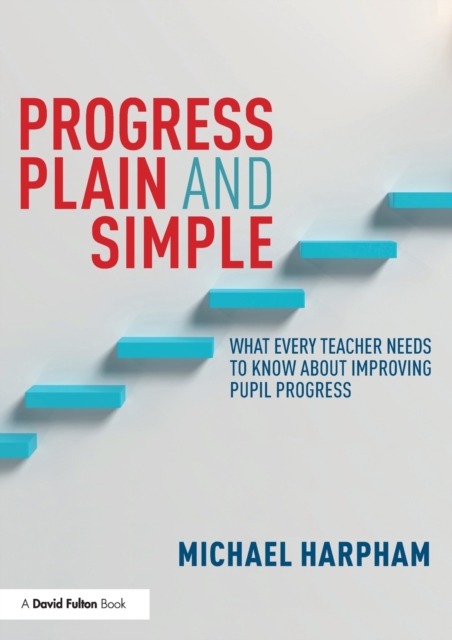 Progress Plain and Simple : What Every Teacher Needs To Know About Improving Pupil Progress, Paperback / softback Book