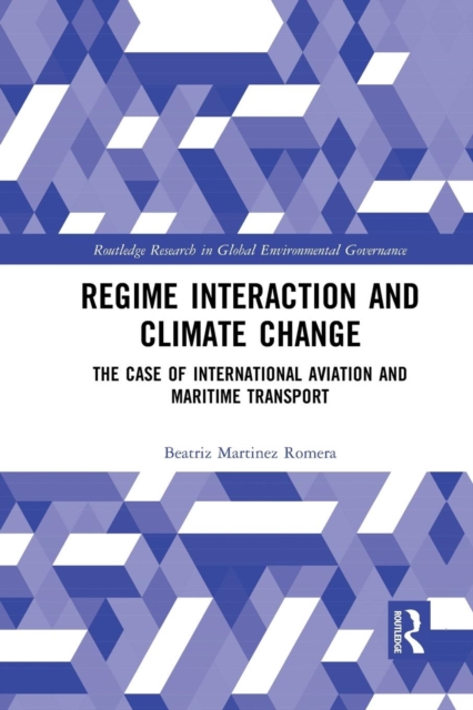 Regime Interaction and Climate Change : The Case of International Aviation and Maritime Transport, Paperback / softback Book