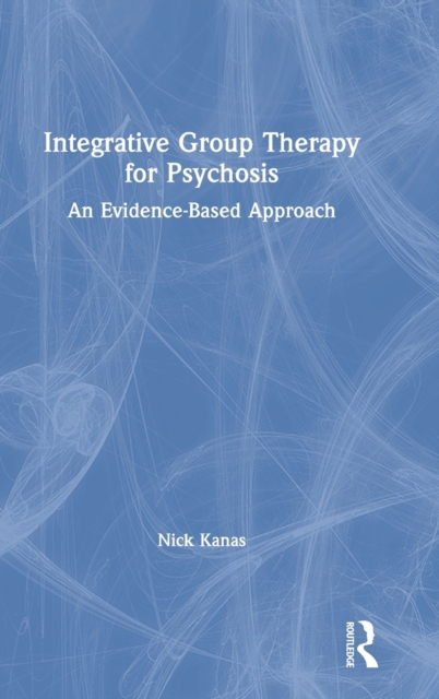 Integrative Group Therapy for Psychosis : An Evidence-Based Approach, Hardback Book