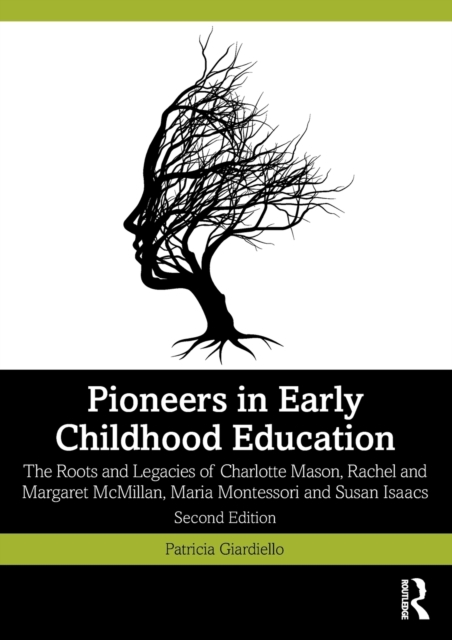 Pioneers in Early Childhood Education : The Roots and Legacies of Charlotte Mason, Rachel and Margaret McMillan, Maria Montessori and Susan Isaacs, Paperback / softback Book