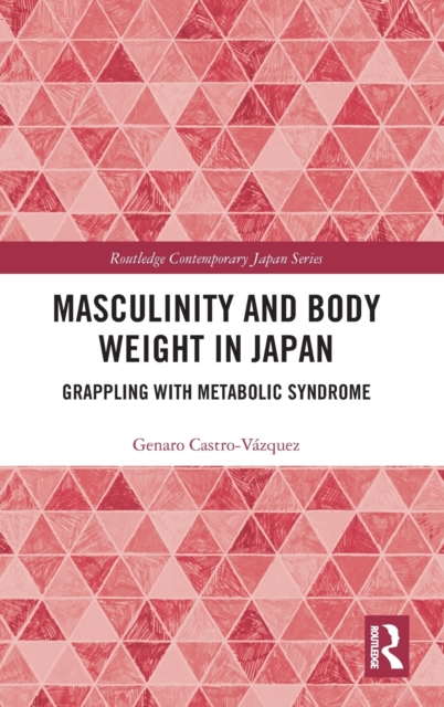 Masculinity and Body Weight in Japan : Grappling with Metabolic Syndrome, Hardback Book
