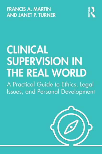 Clinical Supervision in the Real World : A Practical Guide to Ethics, Legal Issues, and Personal Development, Paperback / softback Book