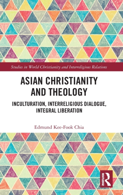 Asian Christianity and Theology : Inculturation, Interreligious Dialogue, Integral Liberation, Hardback Book