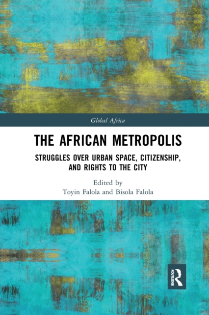 The African Metropolis : Struggles over Urban Space, Citizenship, and Rights to the City, Paperback / softback Book