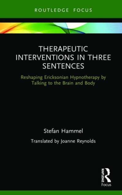 Therapeutic Interventions in Three Sentences : Reshaping Ericksonian Hypnotherapy by Talking to the Brain and Body, Hardback Book