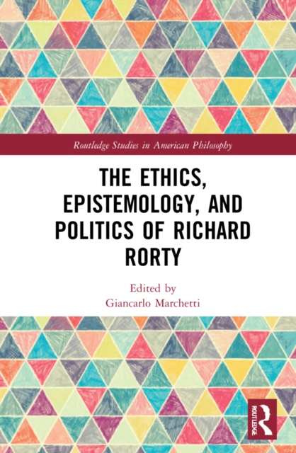 The Ethics, Epistemology, and Politics of Richard Rorty, Hardback Book