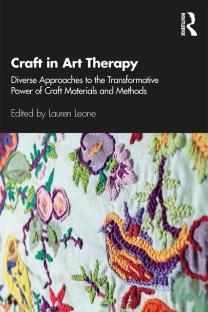Craft in Art Therapy : Diverse Approaches to the Transformative Power of Craft Materials and Methods, Paperback / softback Book