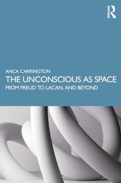 The Unconscious as Space : From Freud to Lacan, and Beyond, Paperback / softback Book