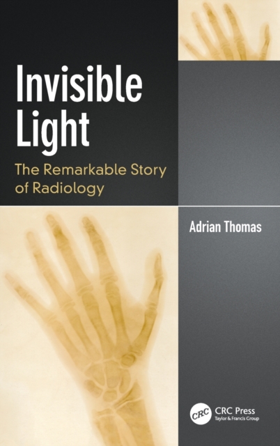 Invisible Light : The Remarkable Story of Radiology, Hardback Book