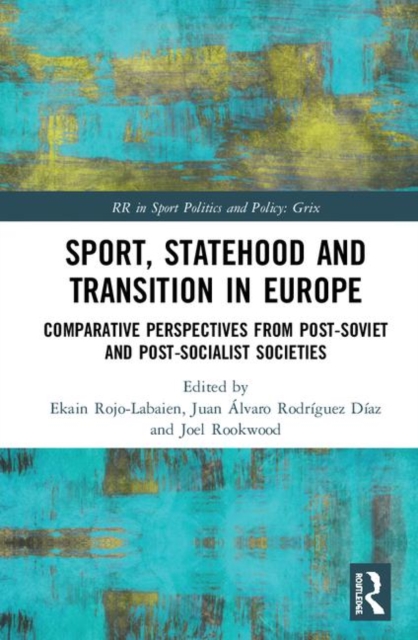 Sport, Statehood and Transition in Europe : Comparative perspectives from post-Soviet and post-socialist societies, Hardback Book