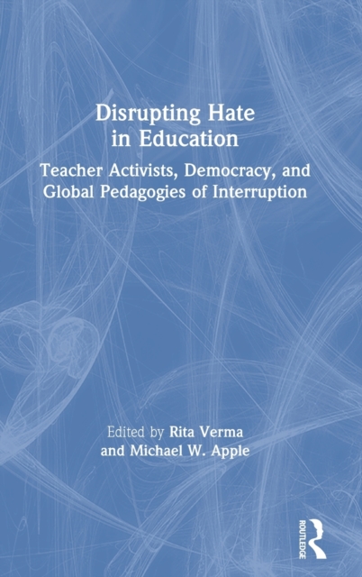 Disrupting Hate in Education : Teacher Activists, Democracy, and Global Pedagogies of Interruption, Hardback Book