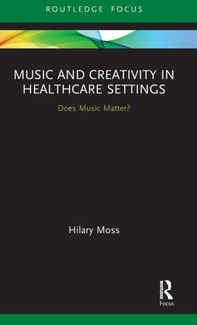Music and Creativity in Healthcare Settings : Does Music Matter?, Hardback Book