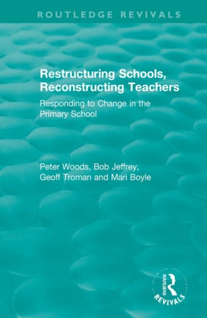 Restructuring Schools, Reconstructing Teachers : Responding to Change in the Primary School, Hardback Book