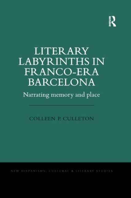 Literary Labyrinths in Franco-Era Barcelona : Narrating Memory and Place, Paperback / softback Book