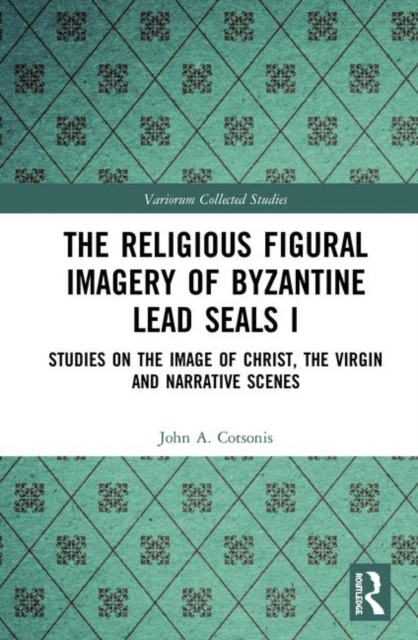 The Religious Figural Imagery of Byzantine Lead Seals I : Studies on the Image of Christ, the Virgin and Narrative Scenes, Hardback Book