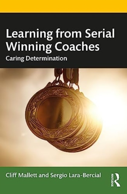 Learning from Serial Winning Coaches : Caring Determination, Paperback / softback Book