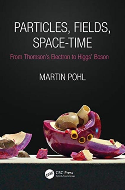 Particles, Fields, Space-Time : From Thomson’s Electron to Higgs’ Boson, Paperback / softback Book