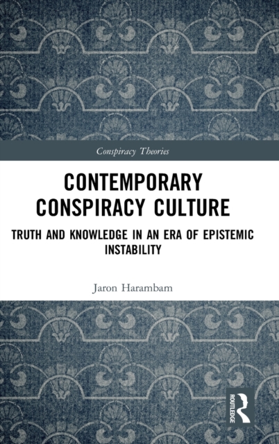 Contemporary Conspiracy Culture : Truth and Knowledge in an Era of Epistemic Instability, Hardback Book