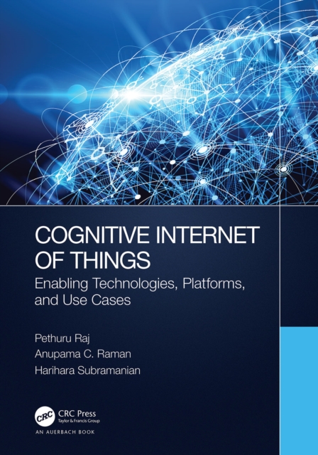 Cognitive Internet of Things : Enabling Technologies, Platforms, and Use Cases, Hardback Book