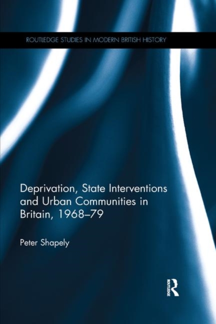 Deprivation, State Interventions and Urban Communities in Britain, 1968-79, Paperback / softback Book