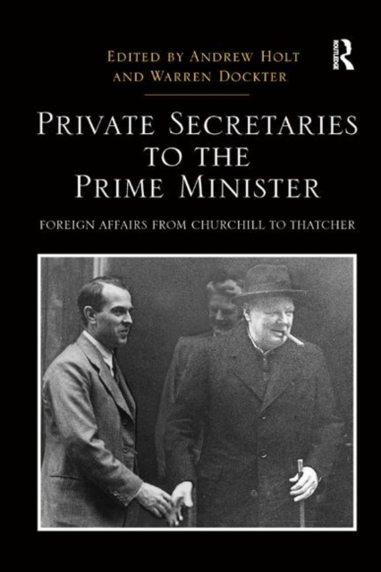 Private Secretaries to the Prime Minister : Foreign Affairs from Churchill to Thatcher, Paperback / softback Book