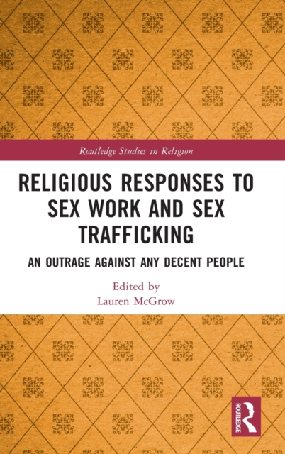 Religious Responses to Sex Work and Sex Trafficking : An Outrage Against Any Decent People, Hardback Book