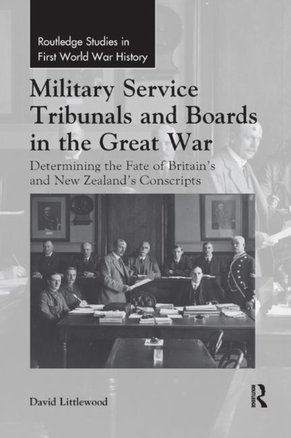 Military Service Tribunals and Boards in the Great War : Determining the Fate of Britain's and New Zealand's Conscripts, Paperback / softback Book