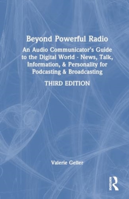 Beyond Powerful Radio : An Audio Communicator’s Guide to the Digital World - News, Talk, Information, & Personality for Podcasting & Broadcasting, Paperback / softback Book