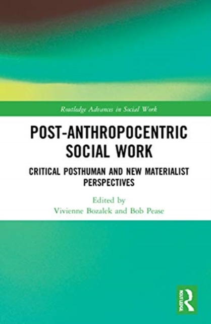 Post-Anthropocentric Social Work : Critical Posthuman and New Materialist Perspectives, Hardback Book