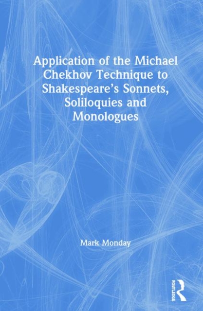 Application of the Michael Chekhov Technique to Shakespeare’s Sonnets, Soliloquies and Monologues, Hardback Book