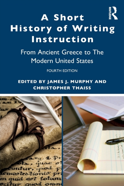 A Short History of Writing Instruction : From Ancient Greece to The Modern United States, Paperback / softback Book