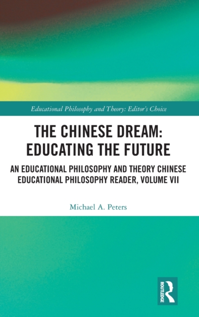 The Chinese Dream: Educating the Future : An Educational Philosophy and Theory Chinese Educational Philosophy Reader, Volume VII, Hardback Book