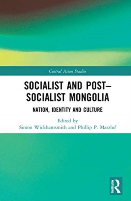 Socialist and Post–Socialist Mongolia : Nation, Identity, and Culture, Hardback Book