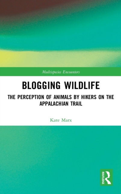 Blogging Wildlife : The Perception of Animals by Hikers on the Appalachian Trail, Hardback Book