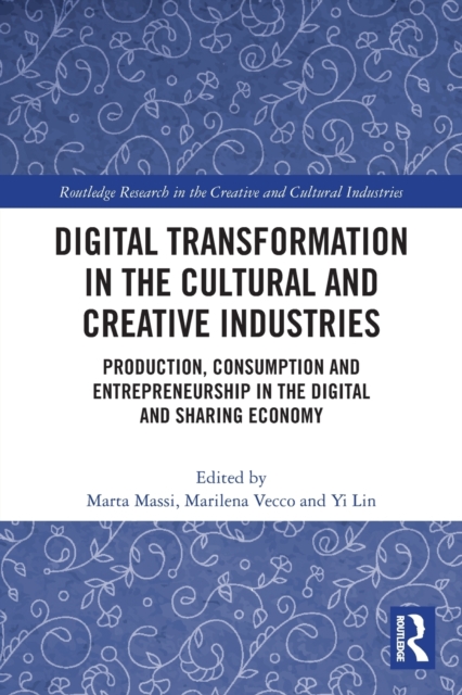 Digital Transformation in the Cultural and Creative Industries : Production, Consumption and Entrepreneurship in the Digital and Sharing Economy, Paperback / softback Book